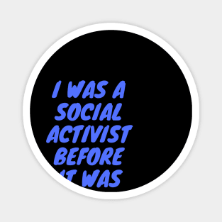 I was a social activist before it was cool Magnet